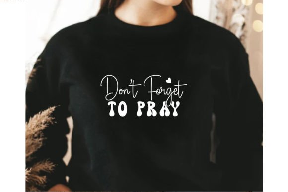 Don’t Forget to Pray SVG: A Versatile Graphic for T-Shirt Designs