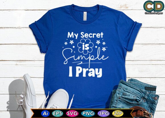 My Secret is Simple I Pray. T-Shirt Designs and Graphics