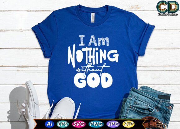 Review: I Am Nothing Without God T-Shirt Designs & Graphics